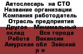 Автослесарь. на СТО › Название организации ­ Компания-работодатель › Отрасль предприятия ­ Другое › Минимальный оклад ­ 1 - Все города Работа » Вакансии   . Амурская обл.,Зейский р-н